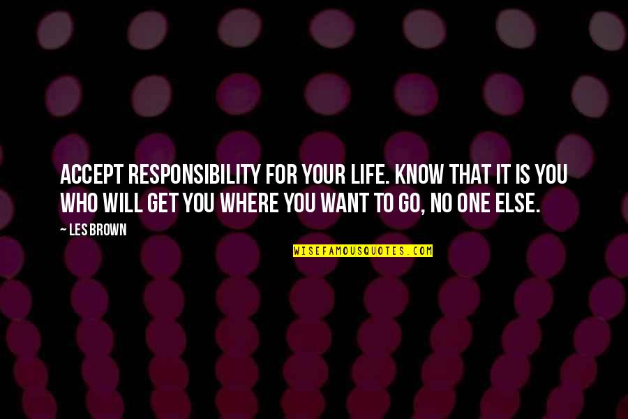 Gargantuan Size Quotes By Les Brown: Accept responsibility for your life. Know that it