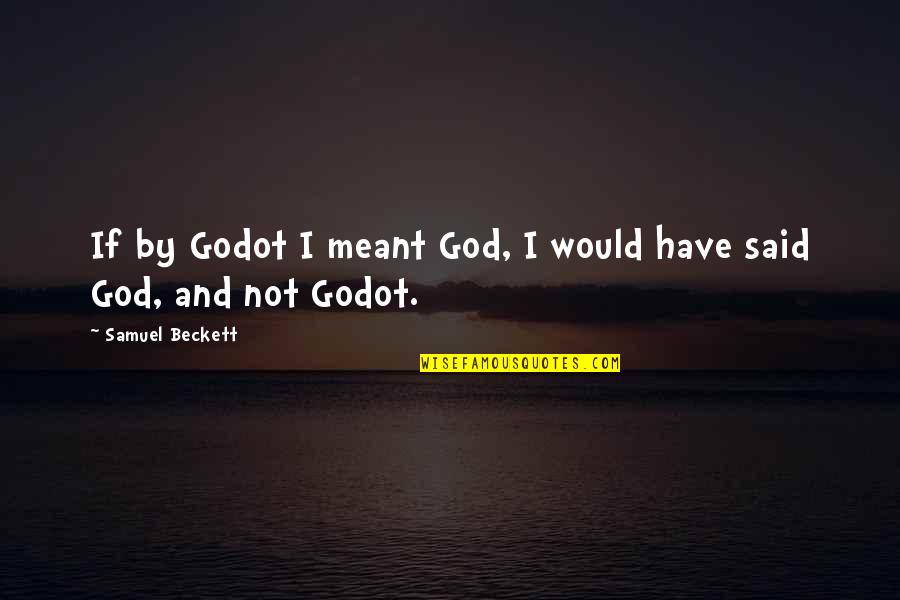 Gargantuan Size Quotes By Samuel Beckett: If by Godot I meant God, I would