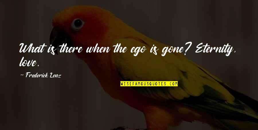 Gargarejar Quotes By Frederick Lenz: What is there when the ego is gone?