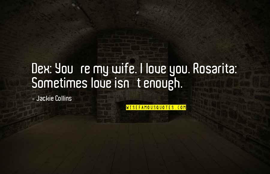 Gargarism Quotes By Jackie Collins: Dex: You're my wife. I love you. Rosarita: