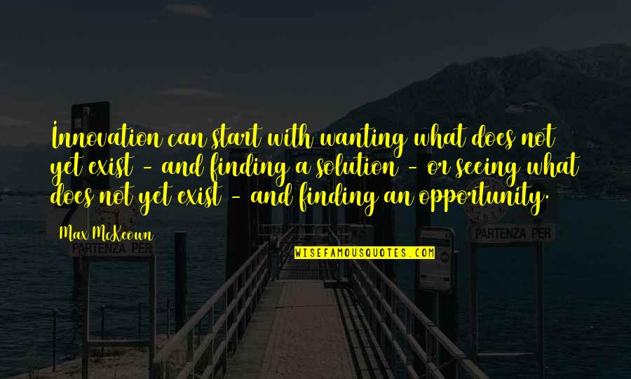 Gargarism Quotes By Max McKeown: Innovation can start with wanting what does not Gargarism Quotes By Max McKeown: Innovation can start with wanting what does not