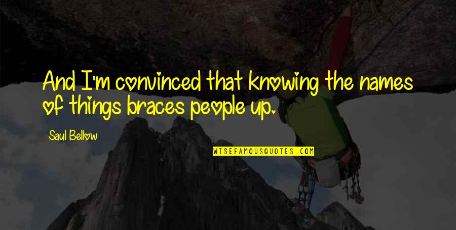 Gargarism Quotes By Saul Bellow: And I'm convinced that knowing the names of