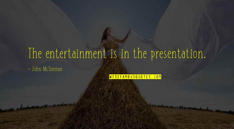 Garge Quotes By John McTiernan: The entertainment is in the presentation.