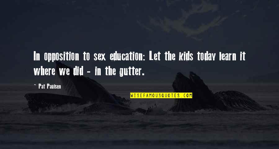 Garger Mountain Quotes By Pat Paulsen: In opposition to sex education: Let the kids Garger Mountain Quotes By Pat Paulsen: In opposition to sex education: Let the kids