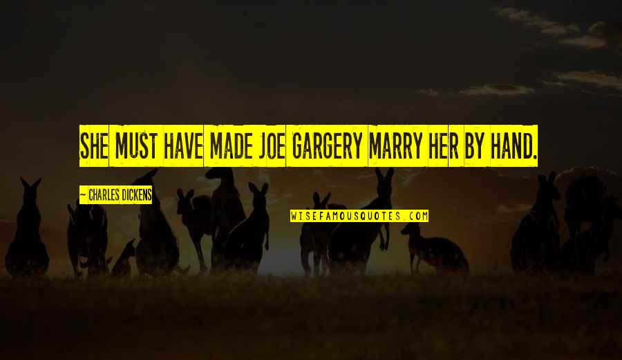 Gargery Quotes By Charles Dickens: She must have made Joe Gargery marry her Gargery Quotes By Charles Dickens: She must have made Joe Gargery marry her