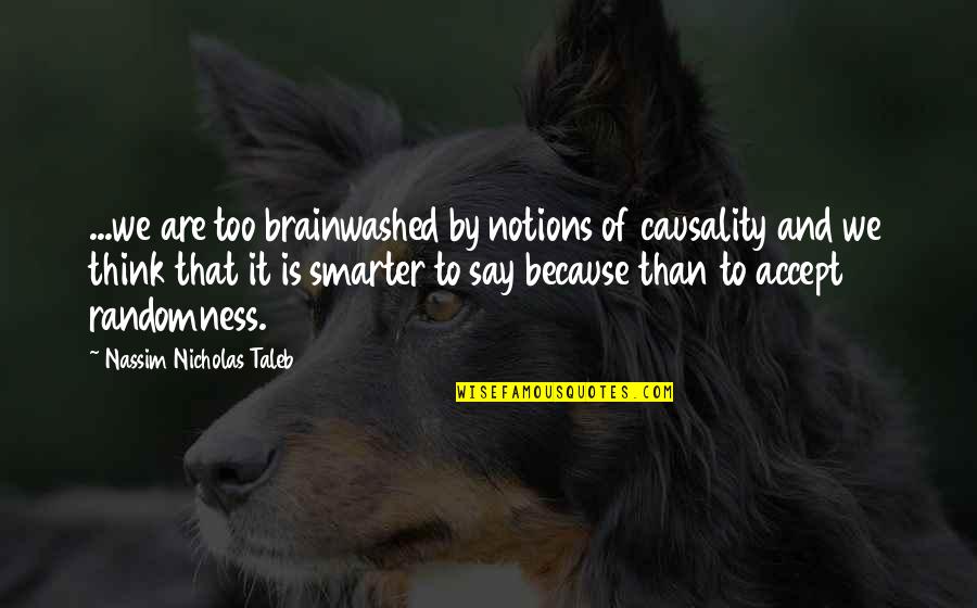 Gargerys Quotes By Nassim Nicholas Taleb: ...we are too brainwashed by notions of causality Gargerys Quotes By Nassim Nicholas Taleb: ...we are too brainwashed by notions of causality