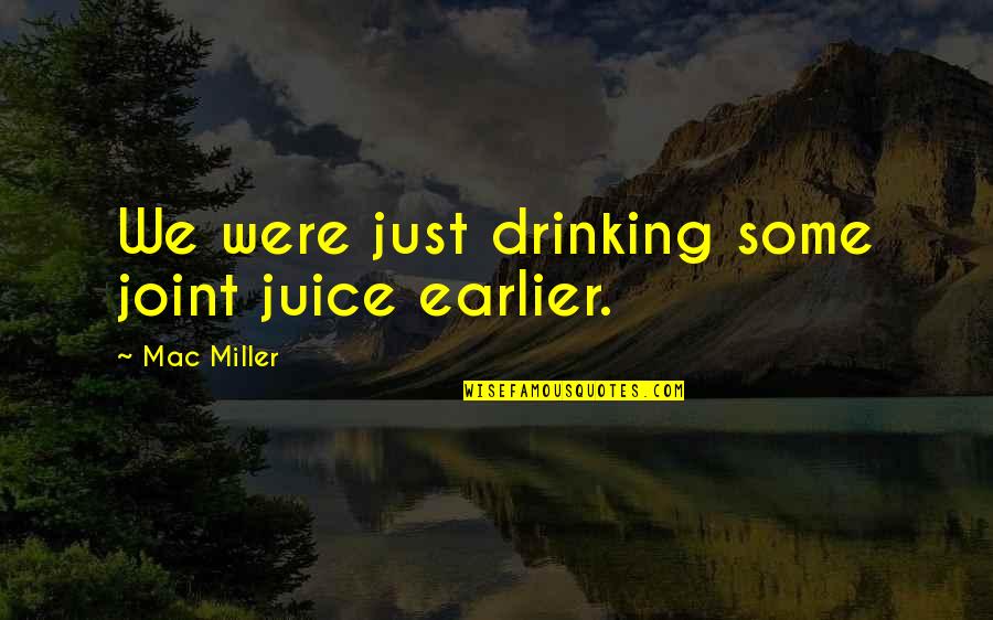 Gargiulos Restaurant Quotes By Mac Miller: We were just drinking some joint juice earlier.