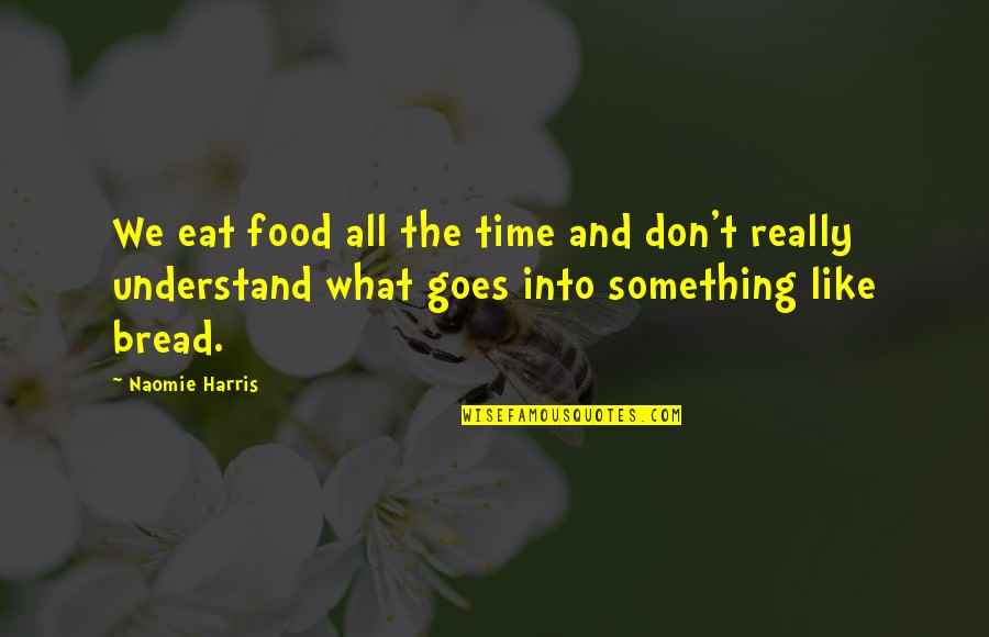 Gargle Away Quotes By Naomie Harris: We eat food all the time and don't