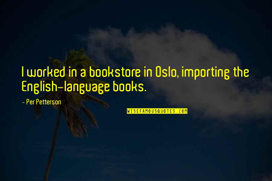Gargle For Sore Quotes By Per Petterson: I worked in a bookstore in Oslo, importing