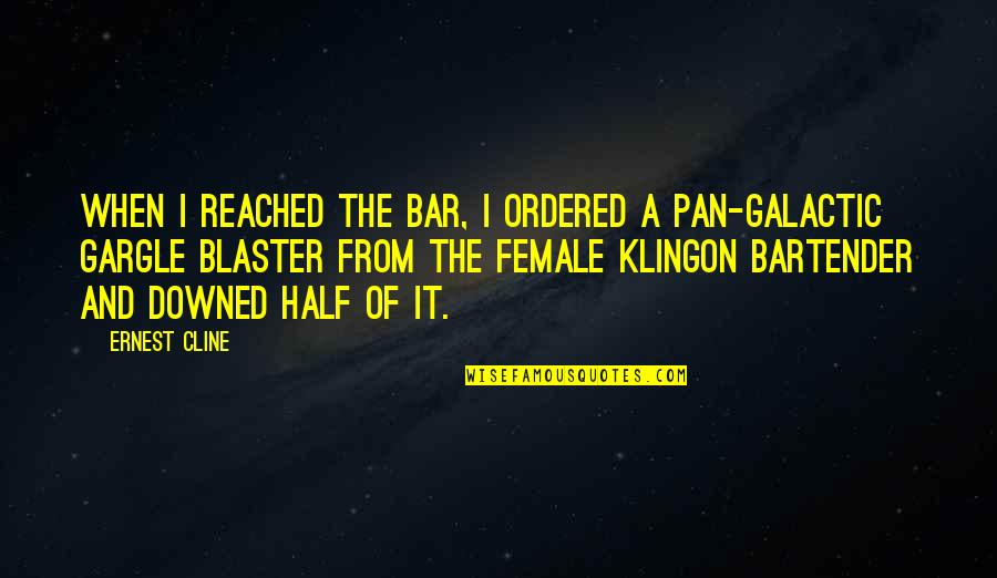 Gargle Quotes By Ernest Cline: When I reached the bar, I ordered a