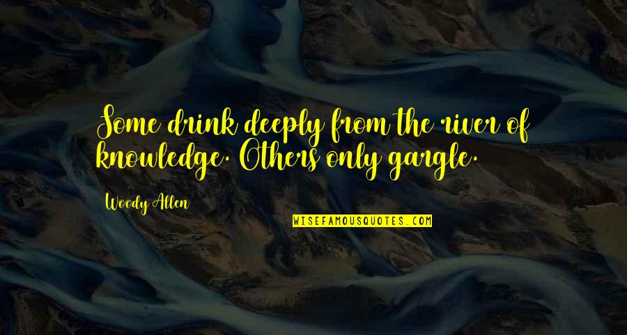 Gargle Quotes By Woody Allen: Some drink deeply from the river of knowledge.