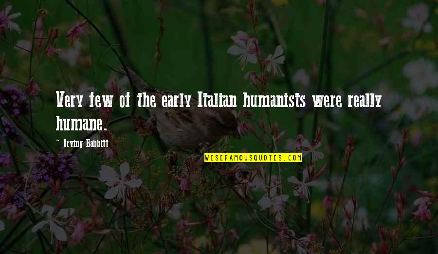 Gargled Milk Quotes By Irving Babbitt: Very few of the early Italian humanists were Gargled Milk Quotes By Irving Babbitt: Very few of the early Italian humanists were