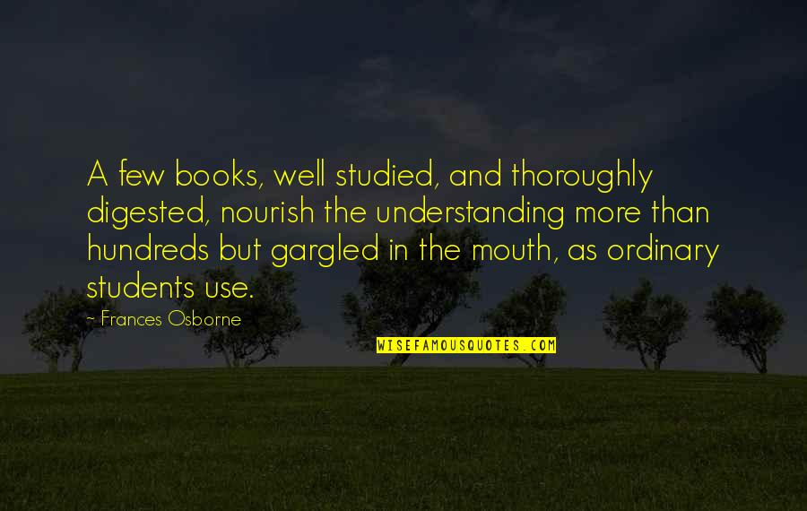 Gargled Quotes By Frances Osborne: A few books, well studied, and thoroughly digested,