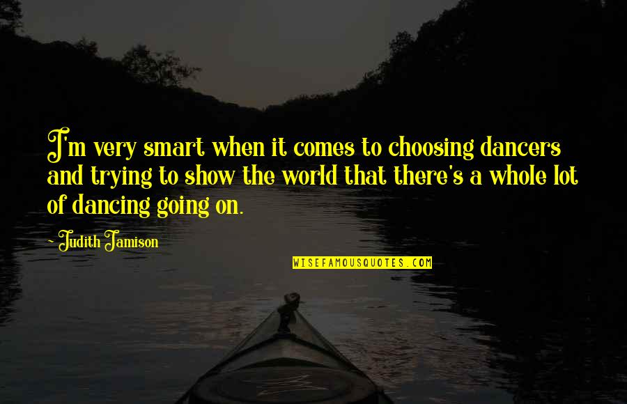 Gargled Quotes By Judith Jamison: I'm very smart when it comes to choosing