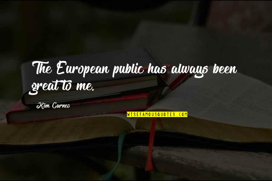 Gargletine Quotes By Kim Carnes: The European public has always been great to Gargletine Quotes By Kim Carnes: The European public has always been great to