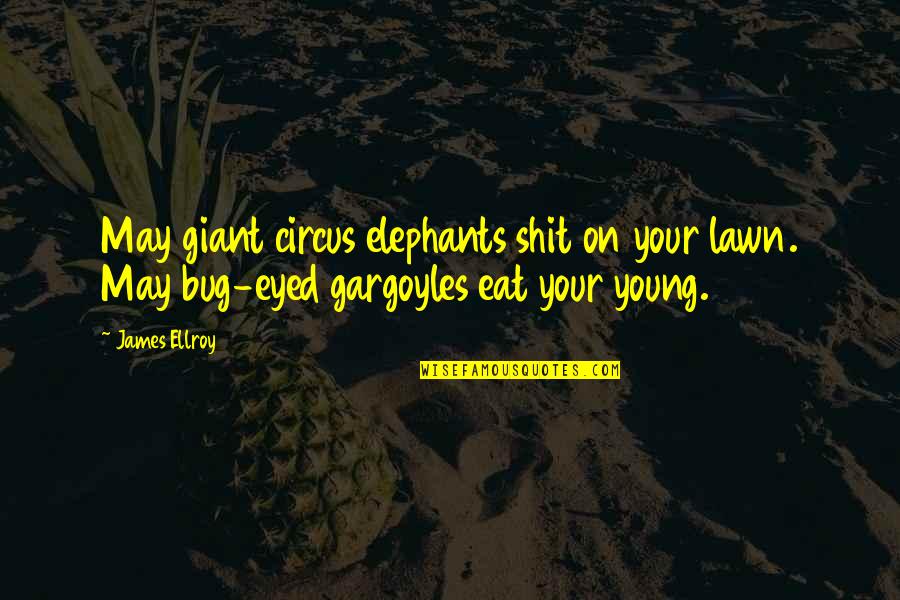 Gargoyles Quotes By James Ellroy: May giant circus elephants shit on your lawn.