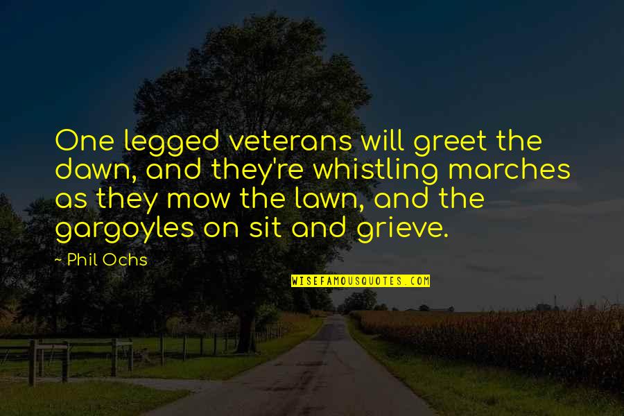Gargoyles Quotes By Phil Ochs: One legged veterans will greet the dawn, and Gargoyles Quotes By Phil Ochs: One legged veterans will greet the dawn, and