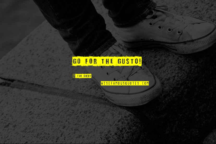 Gargstene Quotes By Tim Cody: Go for the gusto! Gargstene Quotes By Tim Cody: Go for the gusto!