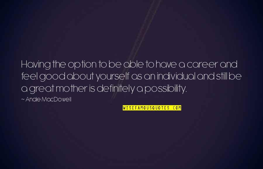 Garhart Stephenson Quotes By Andie MacDowell: Having the option to be able to have