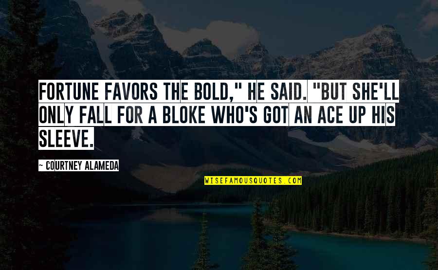 Garhart Stephenson Quotes By Courtney Alameda: Fortune favors the bold," he said. "But she'll