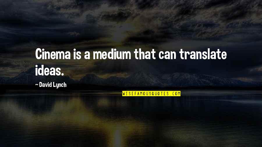 Garhi Khuda Quotes By David Lynch: Cinema is a medium that can translate ideas.