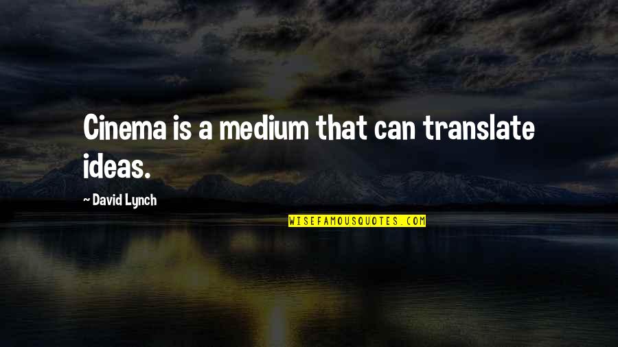 Garhi Khuda Quotes By David Lynch: Cinema is a medium that can translate ideas. Garhi Khuda Quotes By David Lynch: Cinema is a medium that can translate ideas.