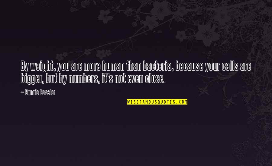 Garian And Garian Quotes By Bonnie Bassler: By weight, you are more human than bacteria, Garian And Garian Quotes By Bonnie Bassler: By weight, you are more human than bacteria,