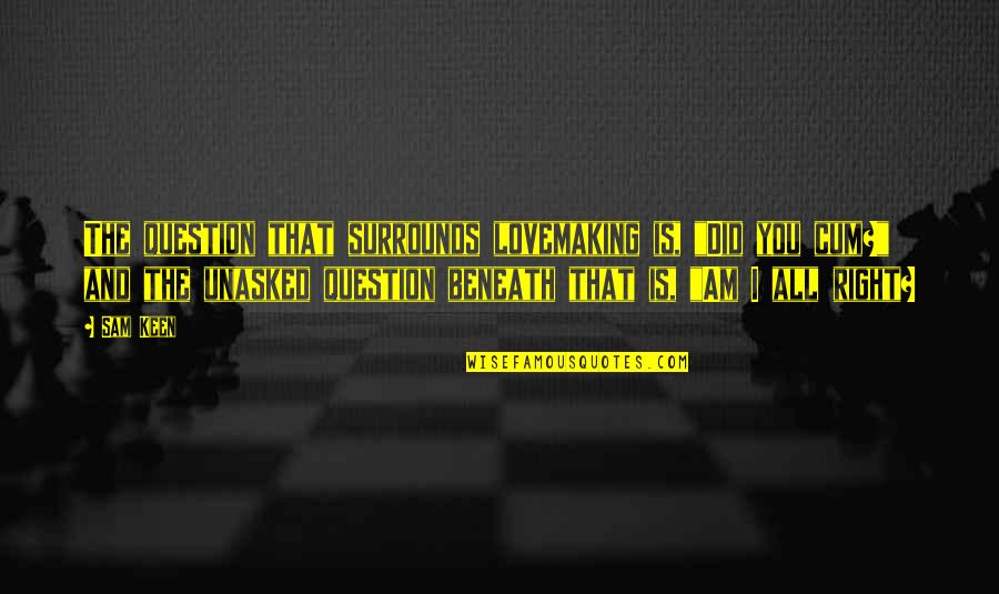 Garian And Garian Quotes By Sam Keen: The question that surrounds lovemaking is, "Did you Garian And Garian Quotes By Sam Keen: The question that surrounds lovemaking is, "Did you