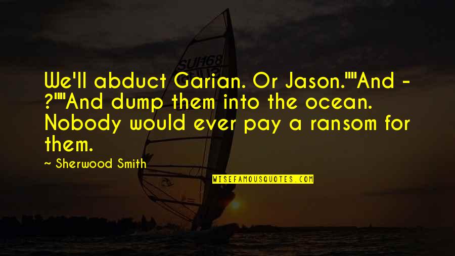 Garian And Garian Quotes By Sherwood Smith: We'll abduct Garian. Or Jason.""And - ?""And dump Garian And Garian Quotes By Sherwood Smith: We'll abduct Garian. Or Jason.""And - ?""And dump