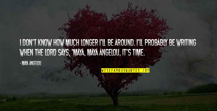 Garian Quotes By Maya Angelou: I don't know how much longer I'll be