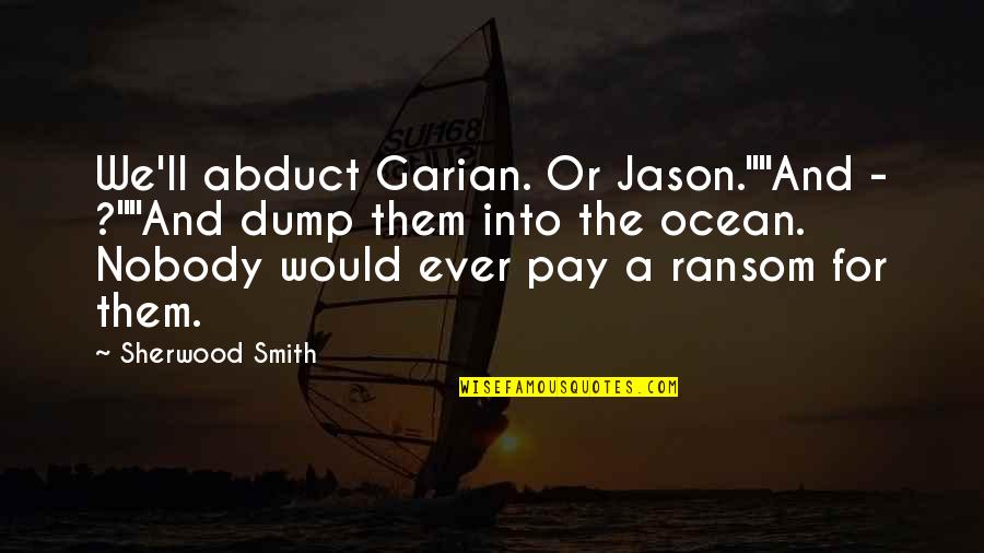 Garian Quotes By Sherwood Smith: We'll abduct Garian. Or Jason.""And - ?""And dump