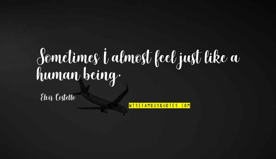 Garibi In Urdu Quotes By Elvis Costello: Sometimes I almost feel just like a human