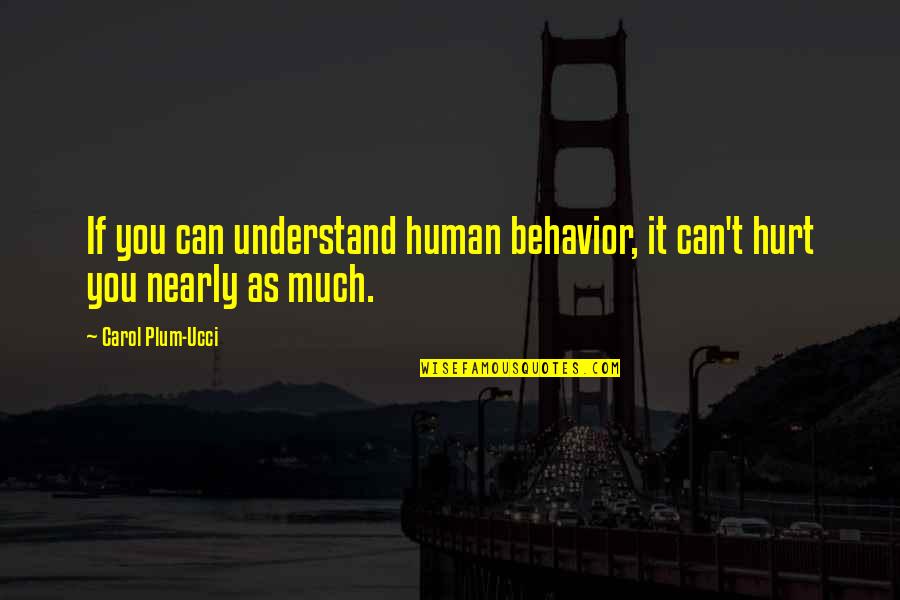 Garibi Quotes By Carol Plum-Ucci: If you can understand human behavior, it can't