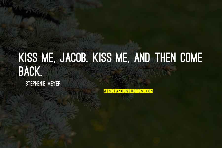 Garibi Quotes By Stephenie Meyer: Kiss me, Jacob. Kiss me, and then come