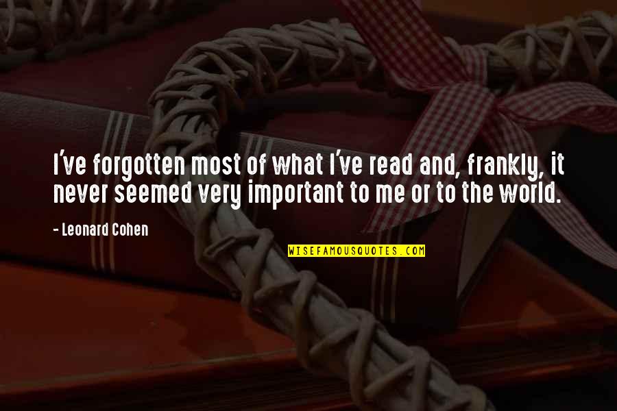 Garies Flowers Quotes By Leonard Cohen: I've forgotten most of what I've read and,
