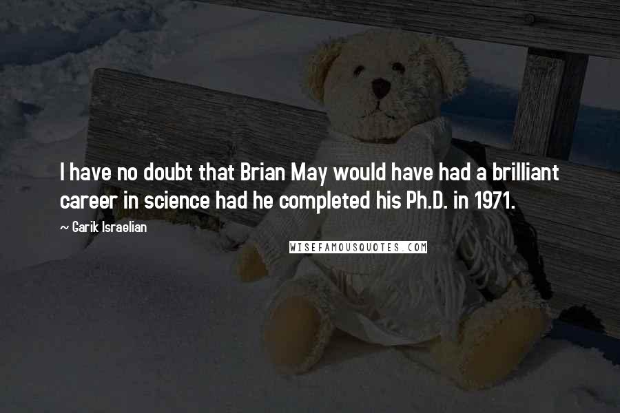 Garik Israelian quotes: I have no doubt that Brian May would have had a brilliant career in science had he completed his Ph.D. in 1971.