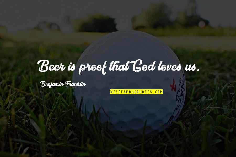 Garik Martirosyan Quotes By Benjamin Franklin: Beer is proof that God loves us.