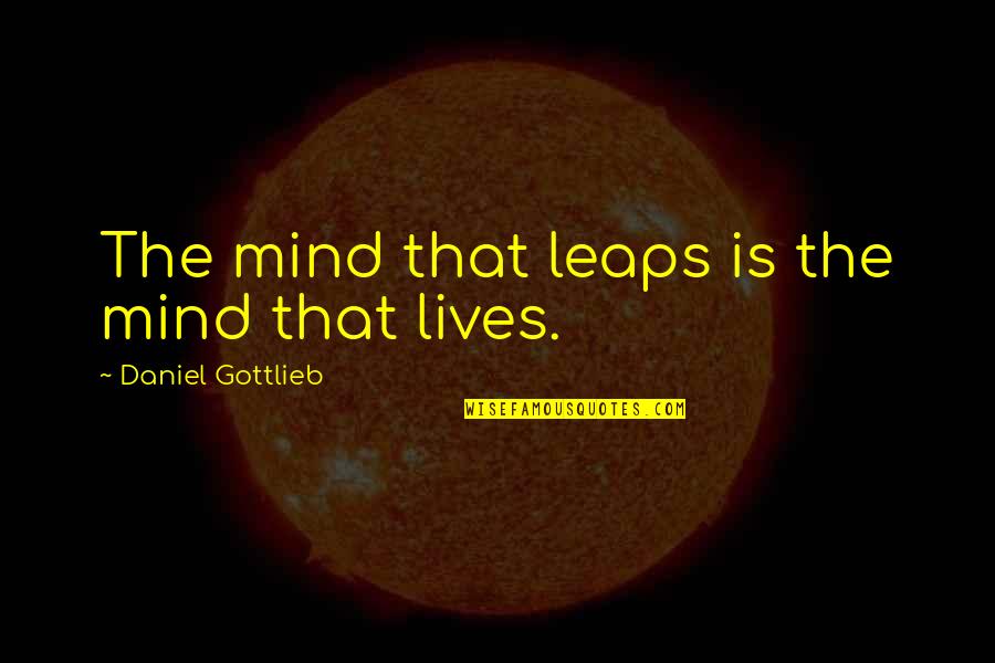 Garikipati Pravachanalu Quotes By Daniel Gottlieb: The mind that leaps is the mind that