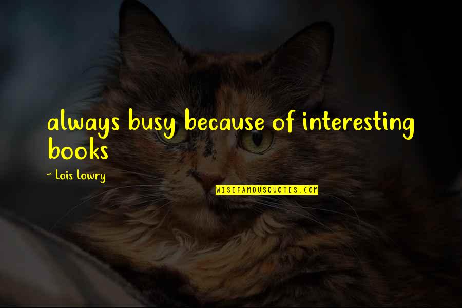 Garima Chaurasia Quotes By Lois Lowry: always busy because of interesting books