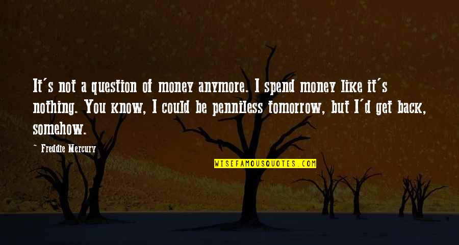 Garinei Afula Quotes By Freddie Mercury: It's not a question of money anymore. I Garinei Afula Quotes By Freddie Mercury: It's not a question of money anymore. I