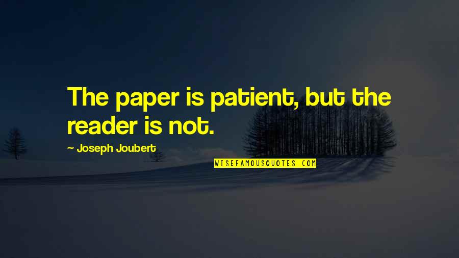 Garini Botw Quotes By Joseph Joubert: The paper is patient, but the reader is