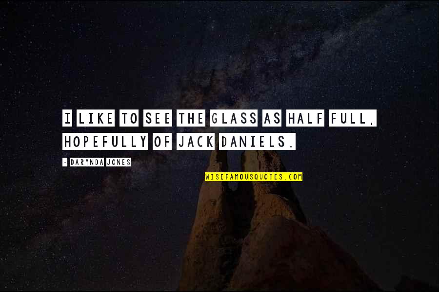 Garion Mcglothen Quotes By Darynda Jones: I like to see the glass as half Garion Mcglothen Quotes By Darynda Jones: I like to see the glass as half