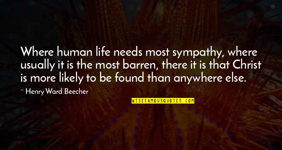 Garion Quotes By Henry Ward Beecher: Where human life needs most sympathy, where usually