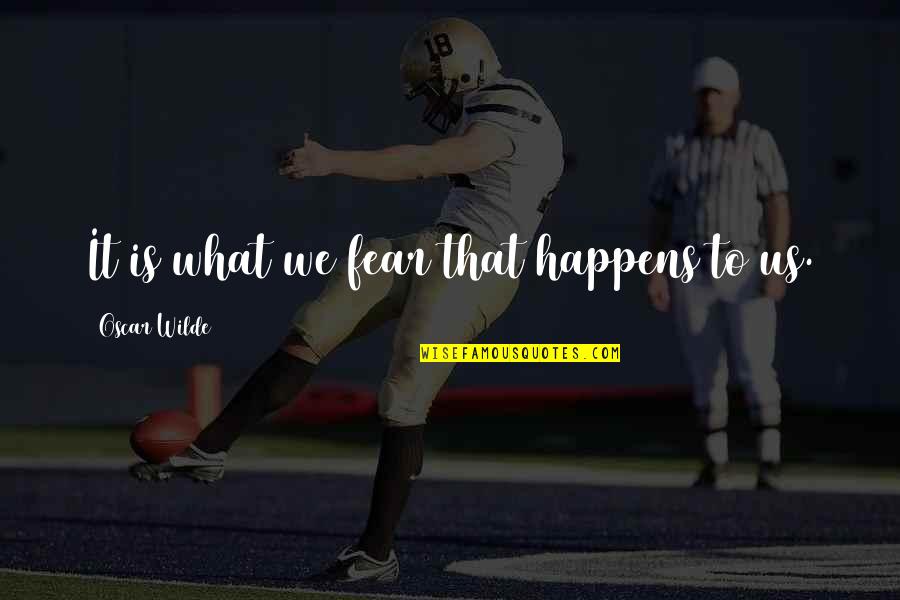 Garip Hayvanlar Quotes By Oscar Wilde: It is what we fear that happens to Garip Hayvanlar Quotes By Oscar Wilde: It is what we fear that happens to
