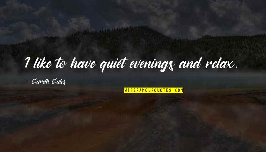 Garishness Define Quotes By Gareth Gates: I like to have quiet evenings and relax.