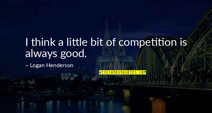 Garissa Quotes By Logan Henderson: I think a little bit of competition is Garissa Quotes By Logan Henderson: I think a little bit of competition is