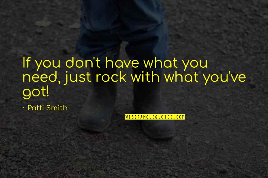 Garissa Quotes By Patti Smith: If you don't have what you need, just