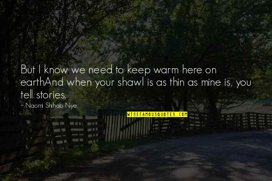 Garith Anderson Quotes By Naomi Shihab Nye: But I know we need to keep warm Garith Anderson Quotes By Naomi Shihab Nye: But I know we need to keep warm