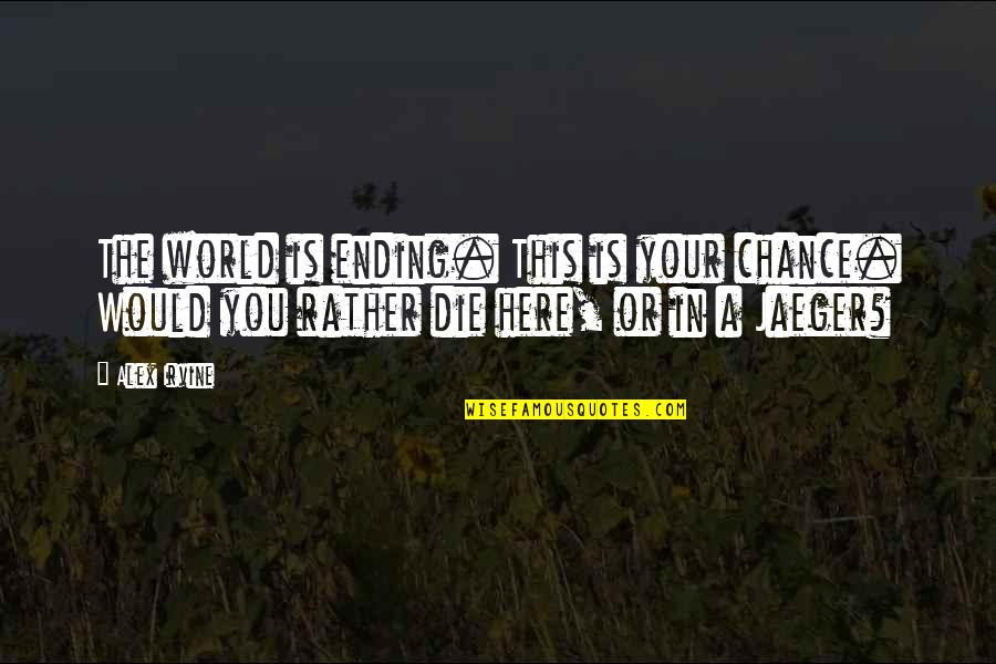 Garith Steiner Quotes By Alex Irvine: The world is ending. This is your chance.