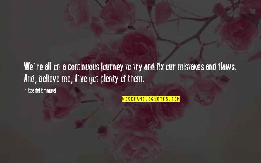 Garith Steiner Quotes By Ezekiel Emanuel: We're all on a continuous journey to try Garith Steiner Quotes By Ezekiel Emanuel: We're all on a continuous journey to try